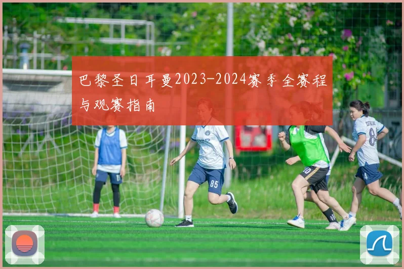 巴黎圣日耳曼2023-2024赛季全赛程与观赛指南