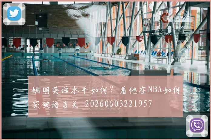 姚明英语水平如何?看他在NBA如何突破语言关_20260603221957