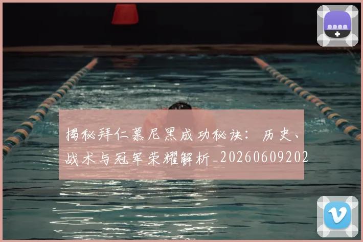 揭秘拜仁慕尼黑成功秘诀:历史、战术与冠军荣耀解析_20260609202002